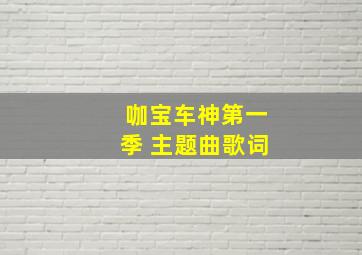 咖宝车神第一季 主题曲歌词